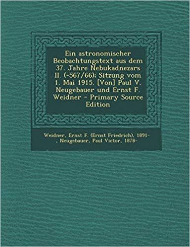okumak Ein Astronomischer Beobachtungstext Aus Dem 37. Jahre Nebukadnezars II. (-567/66); Sitzung Vom 1. Mai 1915. [Von] Paul V. Neugebauer Und Ernst F. Weidner