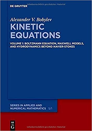 okumak Kinetic Equations: Volume 1: Boltzmann Equation, Maxwell Models, and Hydrodynamics beyond Navier–Stokes (De Gruyter Series in Applied and Numerical Mathematics, Band 5): 5/1