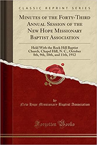 okumak Minutes of the Forty-Third Annual Session of the New Hope Missionary Baptist Association: Held With the Rock Hill Baptist Church, Chapel Hill, N. C., ... 9th, 10th, and 11th, 1912 (Classic Reprint)