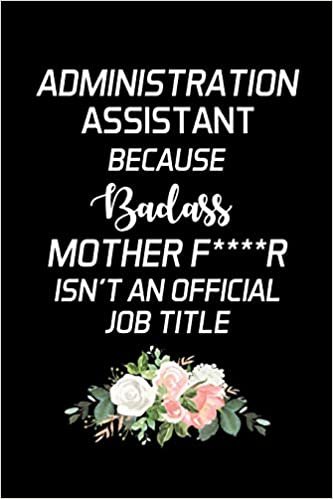 okumak ADMINISTRATION ASSISTANT BECAUSE BADASS MOTHER F****R ISN&#39;T AN OFFICIAL JOB TITLE: Administrator Gifts - Blank Lined Notebook Journal – (6 x 9 Inches) – 120 Pages