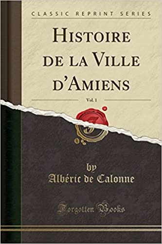 okumak Histoire de la Ville d&#39;Amiens, Vol. 1 (Classic Reprint)