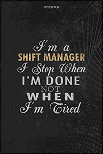 okumak Notebook Planner I&#39;m A Shift Manager I Stop When I&#39;m Done Not When I&#39;m Tired Job Title Working Cover: 114 Pages, Lesson, Money, To Do List, Journal, 6x9 inch, Schedule, Lesson