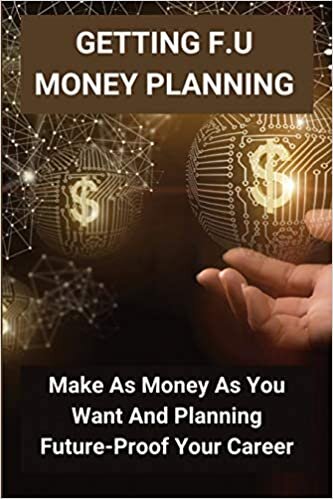 okumak Getting F.U Money Planning: Make As Money As You Want And Planning Future-Proof Your Career: Personal Transformation