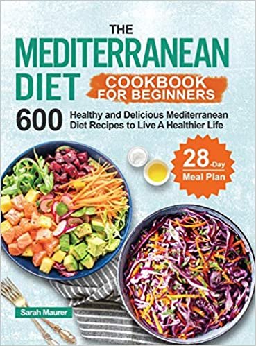 okumak The Mediterranean Diet Cookbook for Beginners: 600 Healthy and Delicious Mediterranean Diet Recipes with 28-Day Meal Plan to Live A Healthier Life