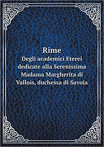 okumak Rime Degli academici Eterei dedicate alla Serenissima Madama Margherita di Vallois, duchessa di Savoia