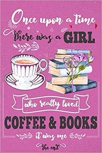 okumak Once Upon A Time There Was A Girl Who Loved Coffee and Books It Was Me The End: Best Gift Idea For Girls &amp; Women ; Funny Composition College Notebook ... Ruled Lined &amp; Blank Paper / 6&quot;x9&quot; 110 pages