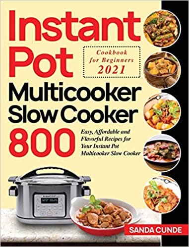 okumak Instant Pot Multicooker Slow Cooker Cookbook for Beginners 2021: 800 Easy, Affordable and Flavorful Recipes for Your Instant Pot Multicooker Slow Cooker