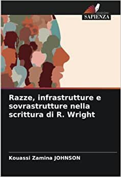 Razze, infrastrutture e sovrastrutture nella scrittura di R. Wright (Italian Edition)