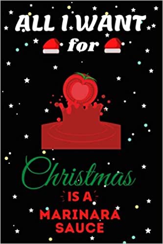okumak All I Want For Christmas Is A Marinara Sauce Lined Notebook: Cute Christmas Journal Notebook For Kids, Men ,Women ,Friends .Who Loves Christmas And ... for Christmas Day, Holiday and Foods lovers.
