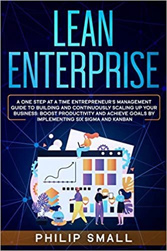 okumak Lean Enterprise: A One Step At A Time Entrepreneur&#39;s Management Guide To Building and Continuously Scaling Up Your Business: Boost Productivity and Achieve Goals By Implementing Six Sigma And Kanban