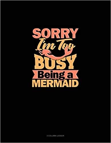 okumak Sorry I&#39;m Too Busy Being A Mermaid: 3 Column Ledger