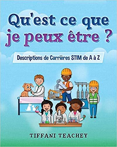 okumak Qu&#39;est ce que je peux être ? Descriptions de Carrières STIM de A à Z: What Can I Be? STEM Careers from A to Z (French)