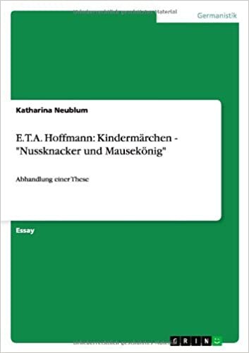 okumak E.T.A. Hoffmann: Kindermärchen - &quot;Nussknacker und Mausekönig&quot; :Abhandlung einer These