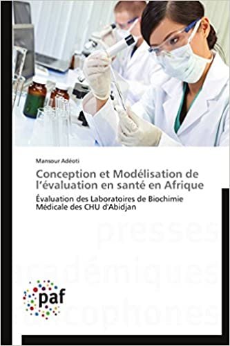 okumak Conception et Modélisation de l’évaluation en santé en Afrique: Évaluation des Laboratoires de Biochimie Médicale des CHU d&#39;Abidjan (Omn.Pres.Franc.)