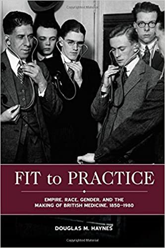 okumak Haynes, D: Fit to Practice - Empire, Race, Gender, and the M (Rochester Studies in Medical History)