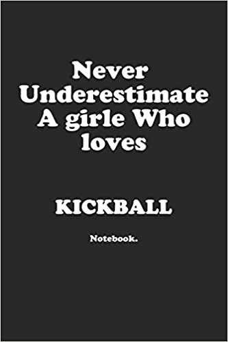 Never Underestimate A Girl Who Loves Kickball.: Notebook