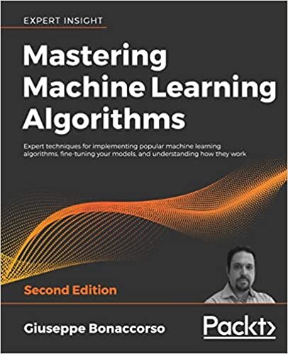 okumak Mastering Machine Learning Algorithms: Expert techniques for implementing popular machine learning algorithms, fine-tuning your models, and understanding how they work, 2nd Edition
