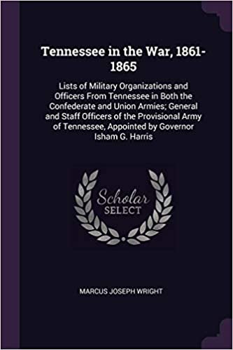 okumak Tennessee in the War, 1861-1865: Lists of Military Organizations and Officers From Tennessee in Both the Confederate and Union Armies; General and ... Appointed by Governor Isham G. Harris