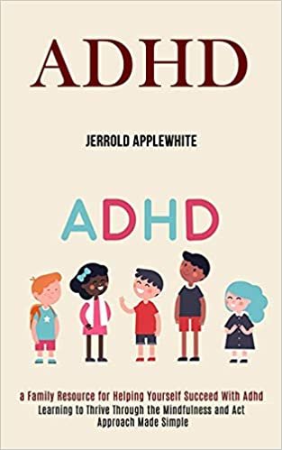 okumak Adhd: Learning to Thrive Through the Mindfulness and Act Approach Made Simple (A Family Resource for Helping Yourself Succeed With Adhd)