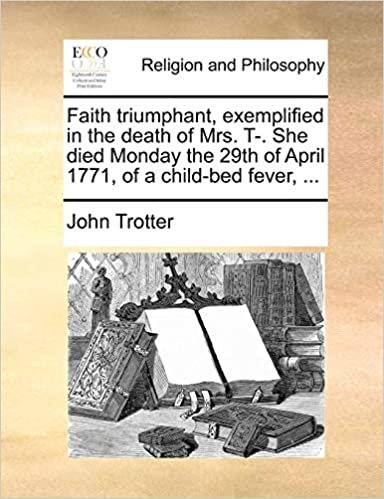 okumak Faith triumphant, exemplified in the death of Mrs. T-. She died Monday the 29th of April 1771, of a child-bed fever, ...