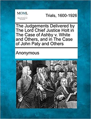 okumak The Judgements Delivered by the Lord Chief Justice Holt in the Case of Ashby V. White and Others, and in the Case of John Paty and Others