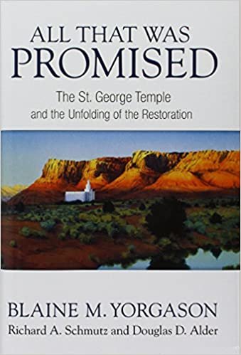 okumak All That Was Promised: The St. George Temple and the Unfolding of the Restoration Blaine M. Yorgason; Richard A. Schmutz and Douglas D. Alder