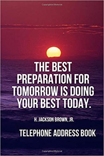 okumak The best preparation for tomorrow is doing your best today. H. Jackson Brown, Jr. - Telephone Address Book: Sea Sunset,Contact Name, Address, Mobile ... 210 Pages, Large Print 6x9 inches