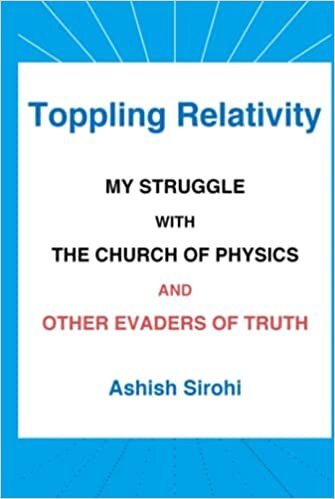 Toppling Relativity: My Struggle With the Church of Physics and Other Evaders of Truth