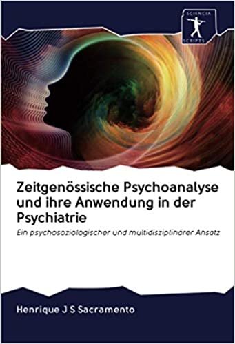 okumak Zeitgenössische Psychoanalyse und ihre Anwendung in der Psychiatrie: Ein psychosoziologischer und multidisziplinärer Ansatz