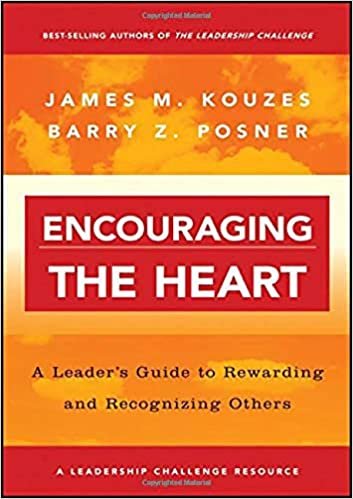 okumak Encouraging the Heart: A Leader&#39;s Guide to Rewarding and Recognizing Others (J–B Leadership Challenge: Kouzes/Posner)