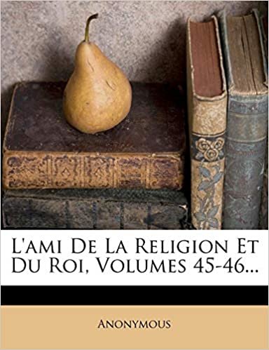 okumak L&#39;ami De La Religion Et Du Roi, Volumes 45-46...