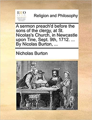 okumak A sermon preach&#39;d before the sons of the clergy, at St. Nicolas&#39;s Church, in Newcastle upon Tine, Sept. 9th, 1712. ... By Nicolas Burton, ...