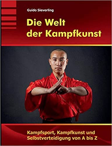 okumak Die Welt der Kampfkunst: Kampfsport, Kampfkunst und Selbstverteidigung von A bis Z