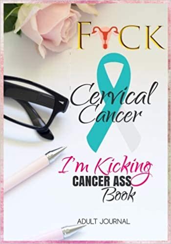 okumak F*CK Cervical Cancer: I&#39;m Kicking Cancer Ass Book: Cancer Journals For Patients To Write In: Blank Medications, Appointments, Contacts, Symptoms &amp; ... Pages: Women Cancer Encouragement Notebook