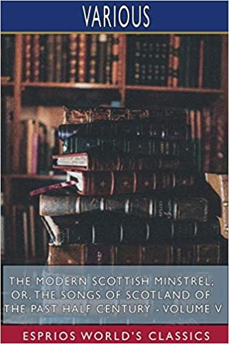 okumak The Modern Scottish Minstrel; or, The Songs of Scotland of the Past Half Century - Volume V (Esprios Classics)