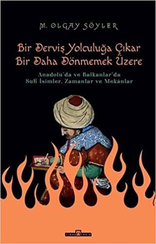 okumak Bir Derviş Yolculuğa Çıkar Bir Daha Dönmemek Üzere: Anadolu&#39;da ve Balkanlar&#39;da Sufi İsimler, Zamanlar ve Mekanlar