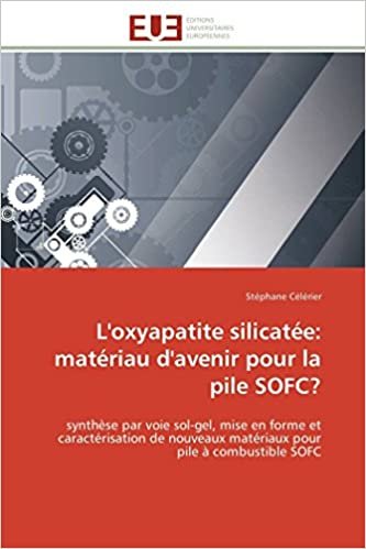 okumak L&#39;oxyapatite silicatée: matériau d&#39;avenir pour la pile SOFC?: synthèse par voie sol-gel, mise en forme et caractérisation de nouveaux matériaux pour pile à combustible SOFC (Omn.Univ.Europ.)