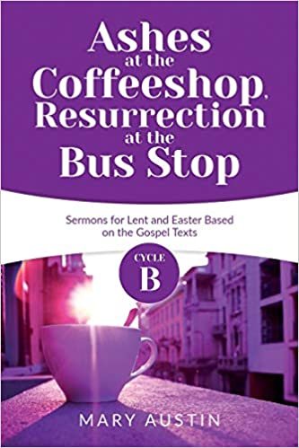 okumak Ashes at the Coffeeshop, Resurrection at the Bus Stop: Cycle B Sermons for Lent and Easter Based on the Gospel Texts