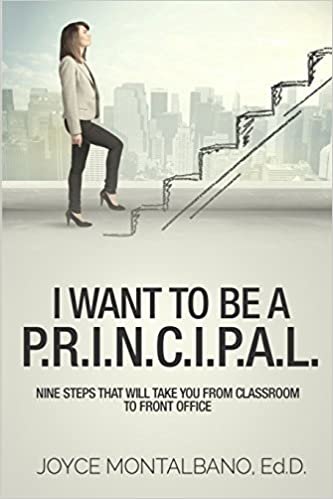 okumak I Want To Be A P.R.I.N.C.I.P.A.L.: Nine Steps That Will Take You From Classroom to Front Office