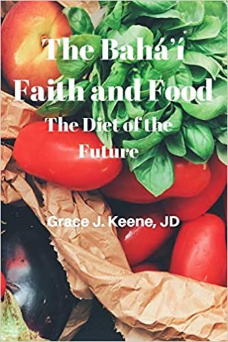 okumak The Baháʼí Faith and Food: The Diet of the Future