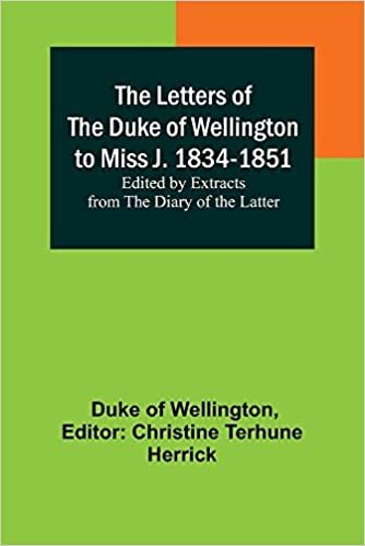 okumak The Letters of the Duke of Wellington to Miss J. 1834-1851; Edited by Extracts from the Diary of the Latter
