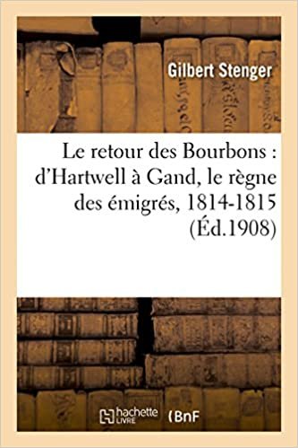 okumak Le retour des Bourbons: d&#39;Hartwell à Gand, le règne des émigrés, 1814-1815 (Litterature)