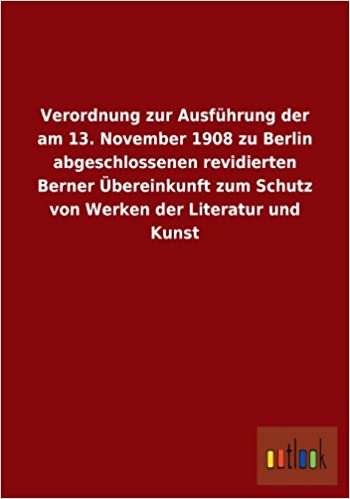 okumak Verordnung Zur Ausfuhrung Der Am 13. November 1908 Zu Berlin Abgeschlossenen Revidierten Berner Ubereinkunft Zum Schutz Von Werken Der Literatur Und K