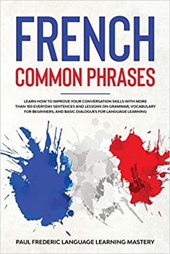 okumak French Common Phrases: Learn How to Improve Your Conversation Skills with More Than 100 Everyday Sentences and Lessons on Grammar, Vocabulary for ... Short Stories in Your Car or While You Sleep)