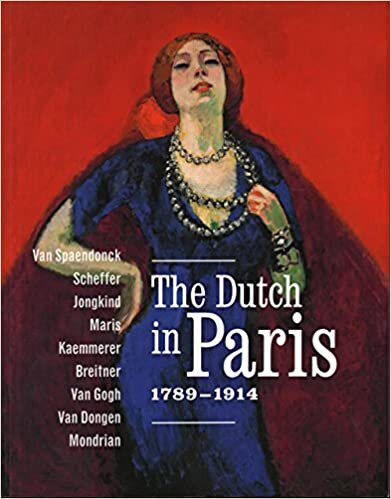 okumak The Dutch In Paris 1789 - 1914: Van Spaendonck, Scheffer, Jongkind, Maris, Kaemmerer, Breitner, Van Gogh, Van Dongen, Mondriaan