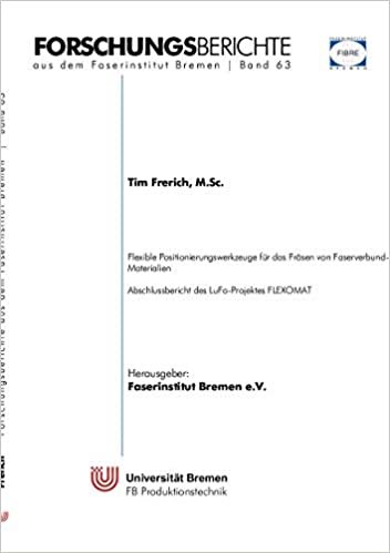 okumak Flexible Positionierungswerkzeuge für das Fräsen von Faserverbund-Materialien: Abschlussbericht des LuFo-Projekts FLEXOMAT (Forschungsberichte aus dem Faserinstitut Bremen)