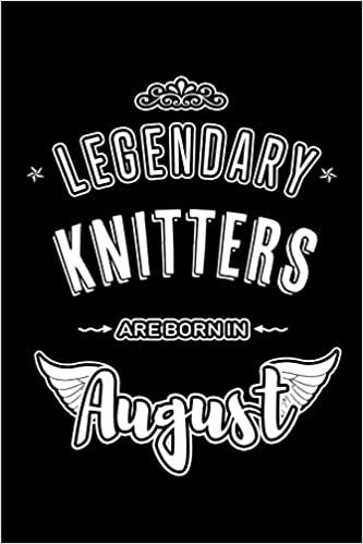 okumak Legendary Knitters are born in August: Blank Lined Birthday in August - Passion Journal / Notebook / Diary as a Happy Birthday Gift, Anniversary, ... Gift ( An Alternative B-Day Present Card )