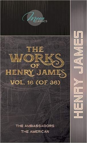 okumak The Works of Henry James, Vol. 16 (of 36): The Ambassadors; The American (Moon Classics)