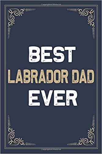 okumak Best Labrador Dad Ever: Blank Lined Activities Notebook Journal Gift Idea for Labrador Dad - 6x9 Inch 110 Pages Personalized Wide Ruled Composition ... Gift Diary Gifts Idea for Labrador Dad