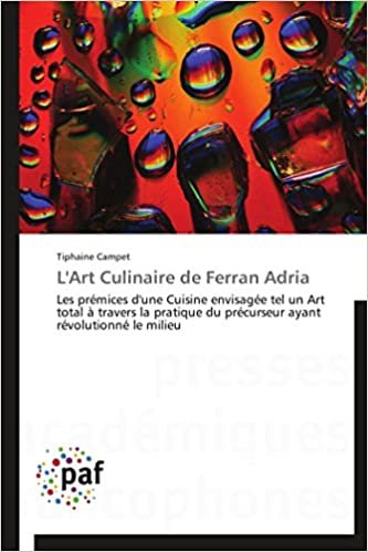 okumak L&#39;Art Culinaire de Ferran Adria: Les prémices d&#39;une Cuisine envisagée tel un Art total à travers la pratique du précurseur ayant révolutionné le milieu (Omn.Pres.Franc.)